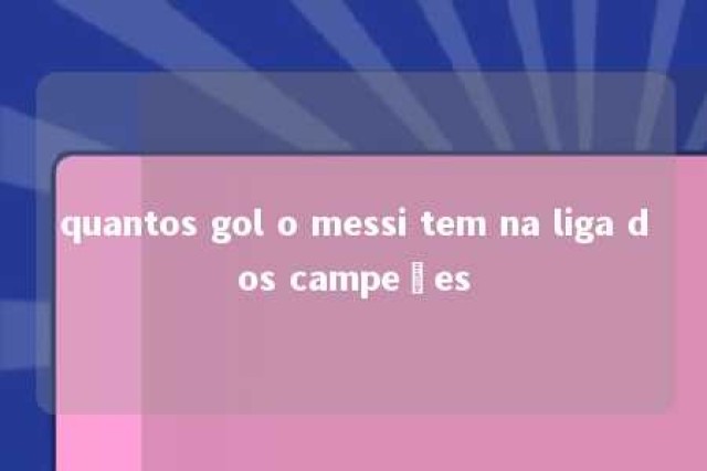 quantos gol o messi tem na liga dos campeões 