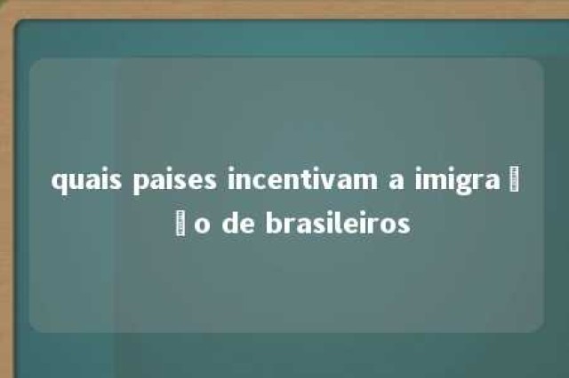 quais paises incentivam a imigração de brasileiros 