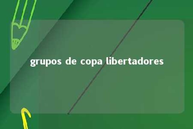 grupos de copa libertadores 