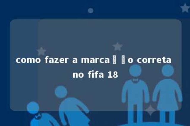 como fazer a marcação correta no fifa 18 