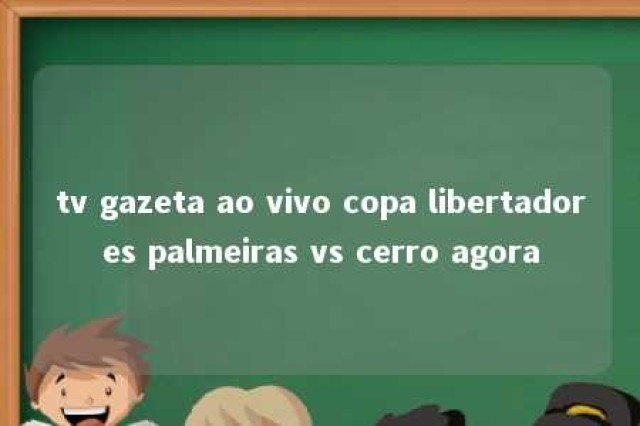 tv gazeta ao vivo copa libertadores palmeiras vs cerro agora 