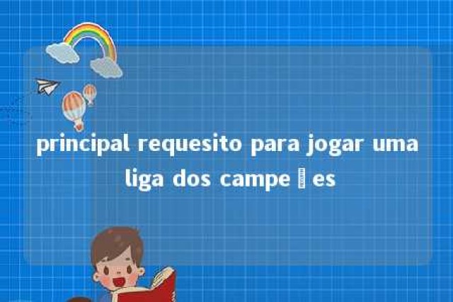 principal requesito para jogar uma liga dos campeões 