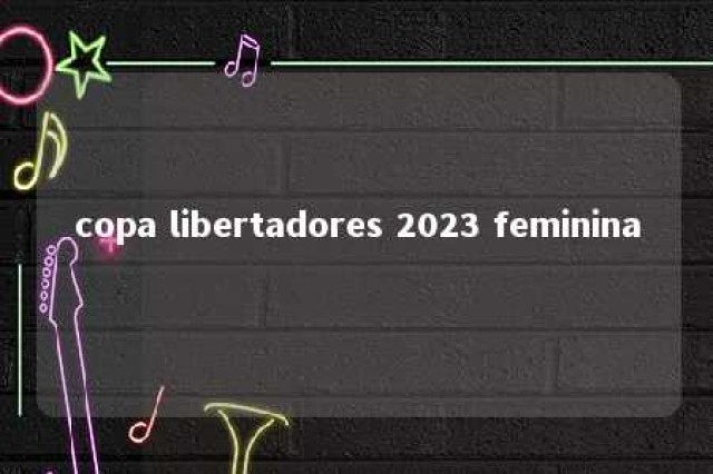 copa libertadores 2023 feminina 