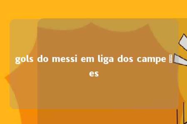 gols do messi em liga dos campeões 