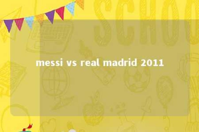 messi vs real madrid 2011 