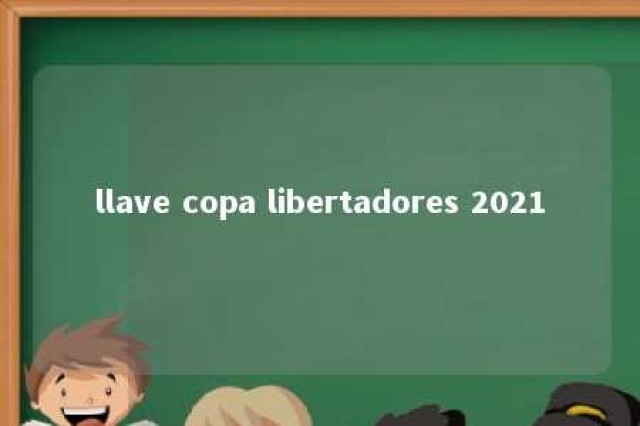 llave copa libertadores 2021 