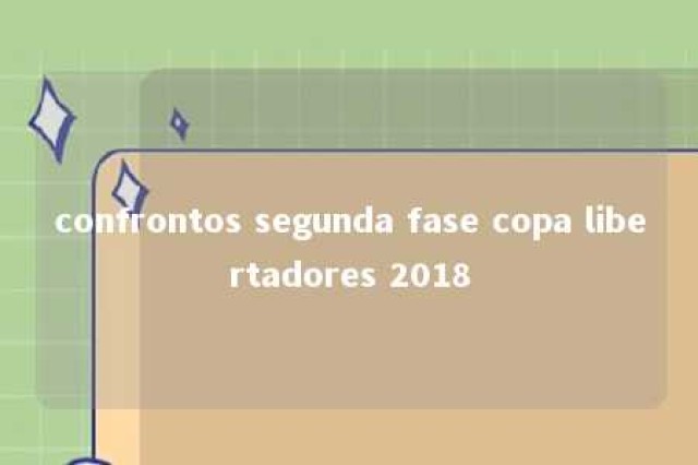 confrontos segunda fase copa libertadores 2018 