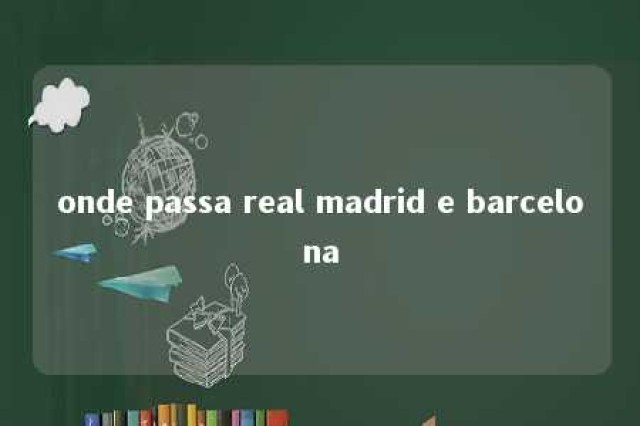 onde passa real madrid e barcelona 