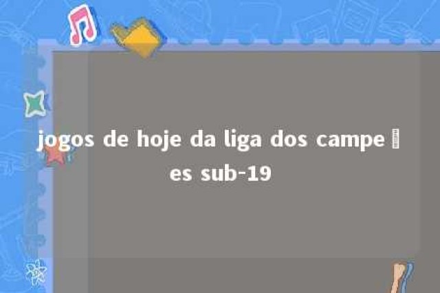 jogos de hoje da liga dos campeões sub-19 