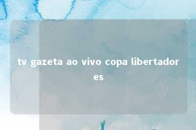 tv gazeta ao vivo copa libertadores 