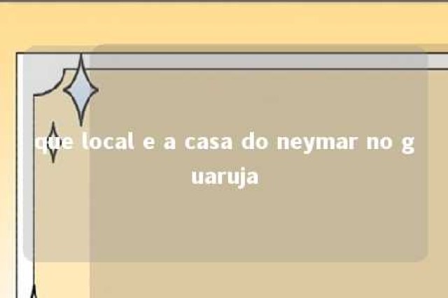 que local e a casa do neymar no guaruja 