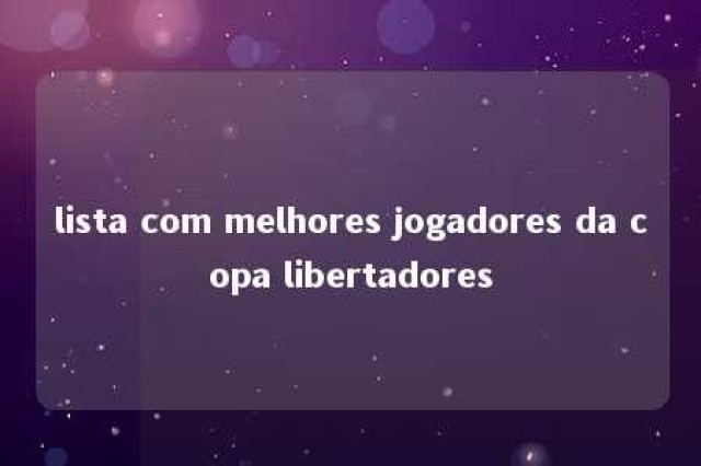 lista com melhores jogadores da copa libertadores 