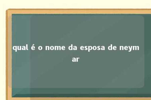 qual é o nome da esposa de neymar 