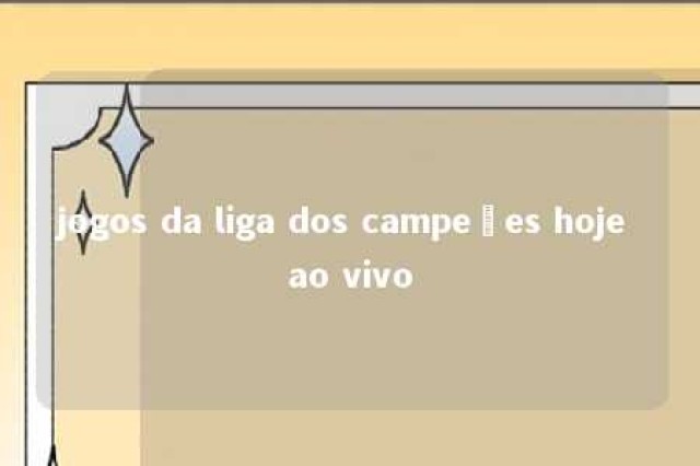 jogos da liga dos campeões hoje ao vivo 