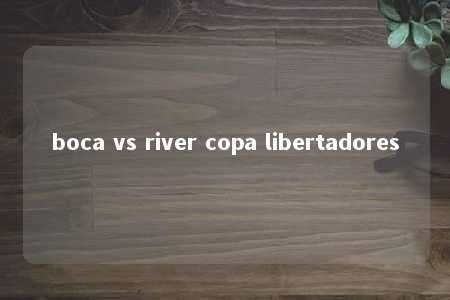 boca vs river copa libertadores